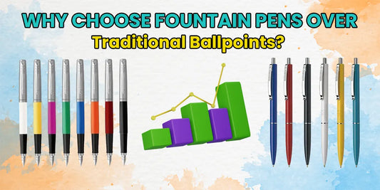 Why Choose Fountain Pens over Traditional Ballpoints?